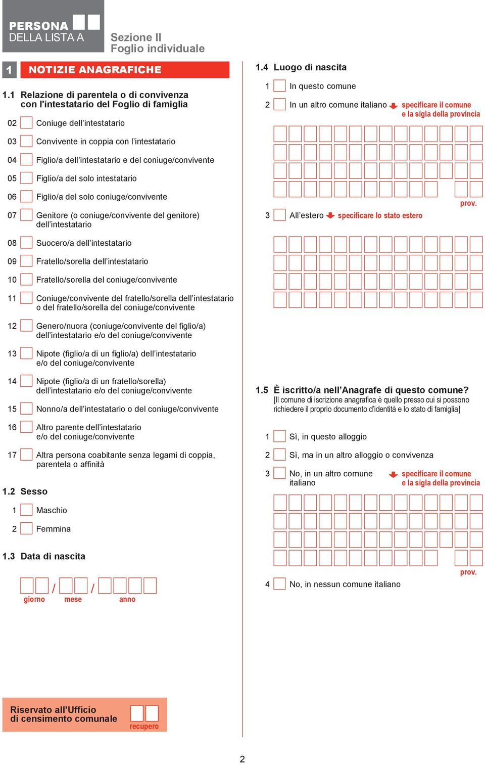 coniuge/convivente 05 Figlio/a del solo intestatario 06 07 Figlio/a del solo coniuge/convivente Genitore (o coniuge/convivente del genitore) dell intestatario All estero specificare lo stato estero