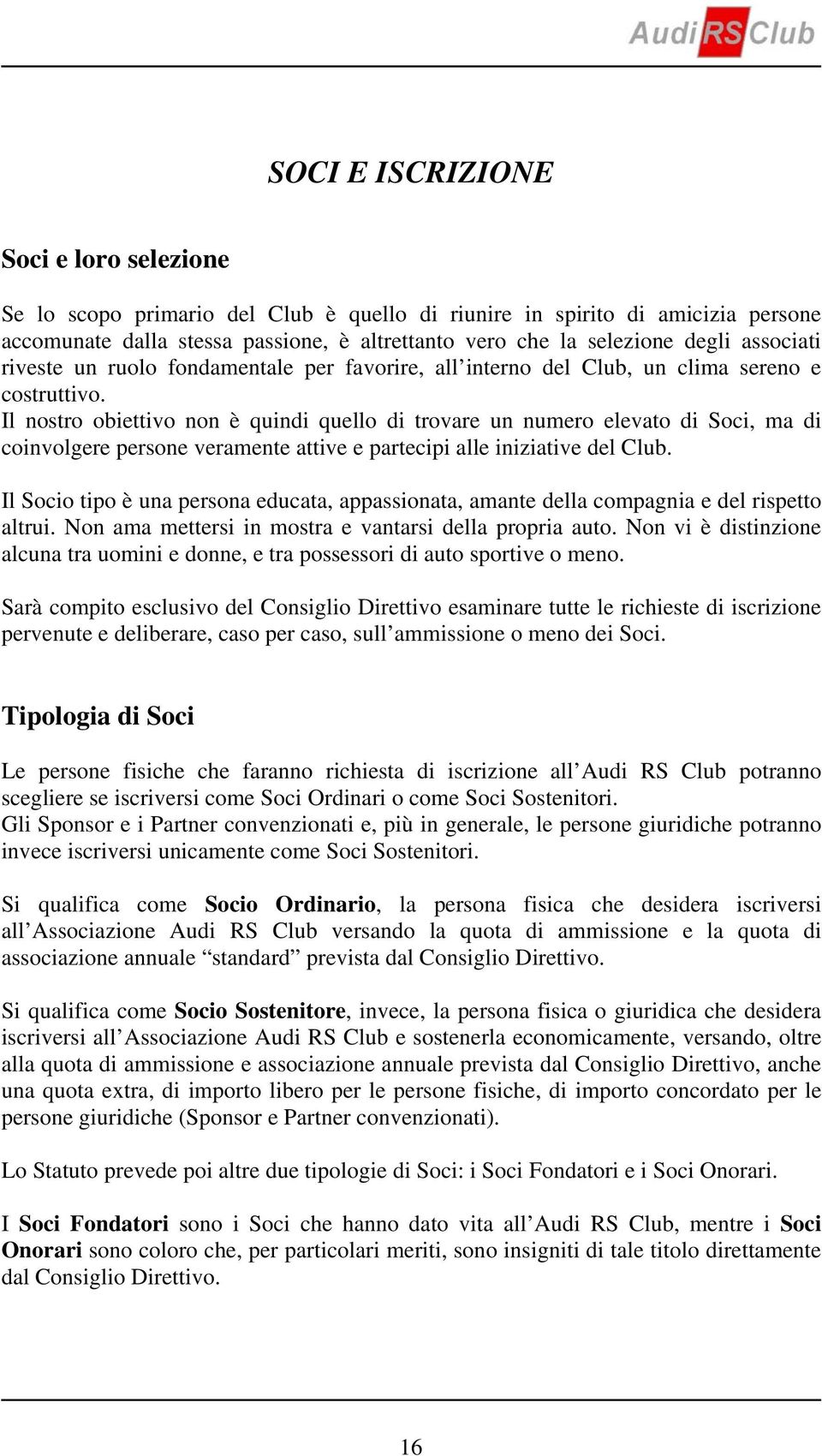 Il nostro obiettivo non è quindi quello di trovare un numero elevato di Soci, ma di coinvolgere persone veramente attive e partecipi alle iniziative del Club.