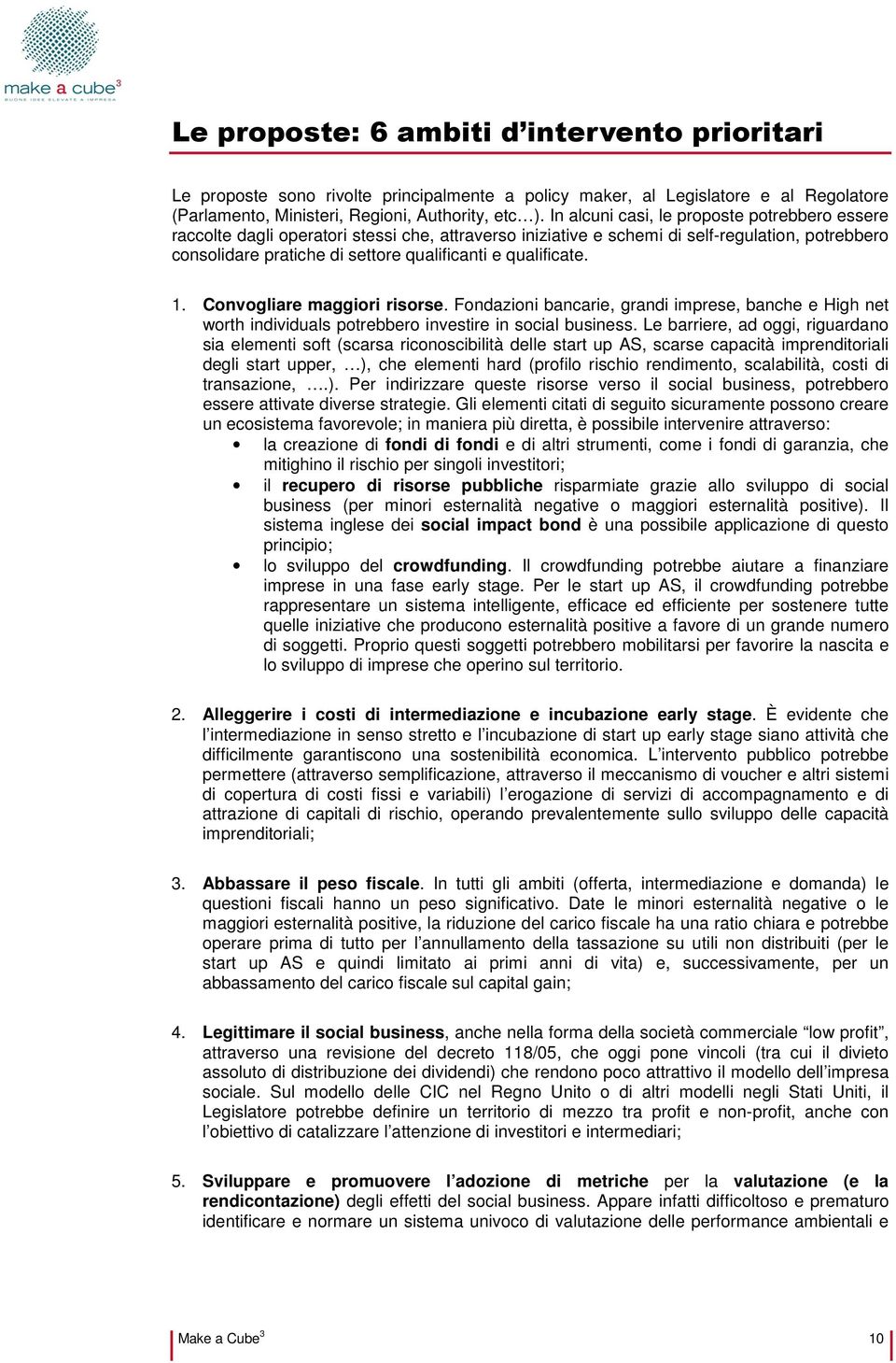 qualificate. 1. Convogliare maggiori risorse. Fondazioni bancarie, grandi imprese, banche e High net worth individuals potrebbero investire in social business.