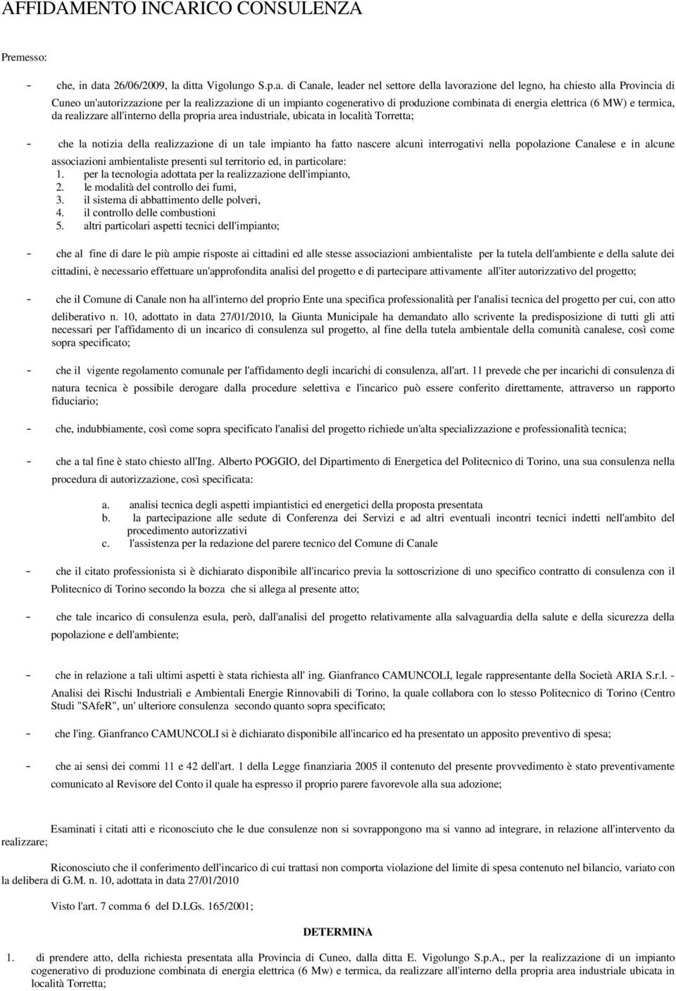 cogenerativo di produzione combinata di energia elettrica (6 MW) e termica, da realizzare all'interno della propria area industriale, ubicata in località Torretta; - che la notizia della