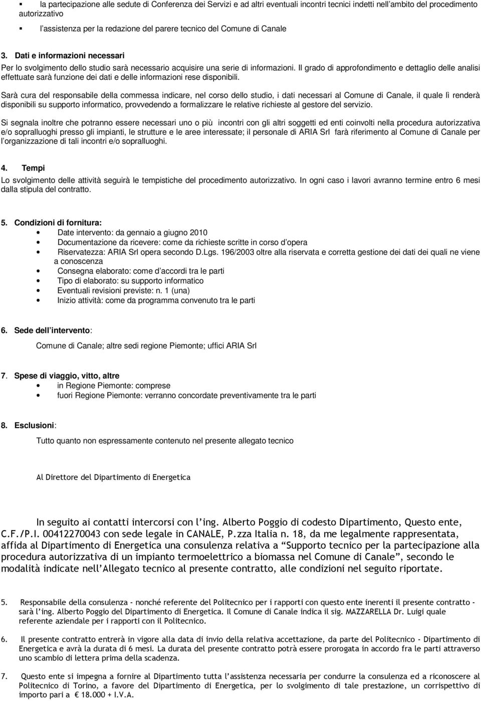 Il grado di approfondimento e dettaglio delle analisi effettuate sarà funzione dei dati e delle informazioni rese disponibili.