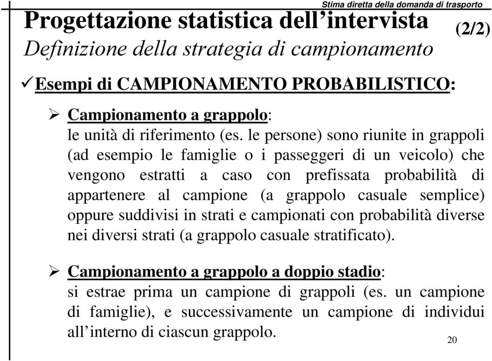 le persone) sono riunite in grappoli (ad esempio le famiglie o i passeggeri di un veicolo) che vengono estratti a caso con prefissata probabilità di appartenere al campione (a grappolo