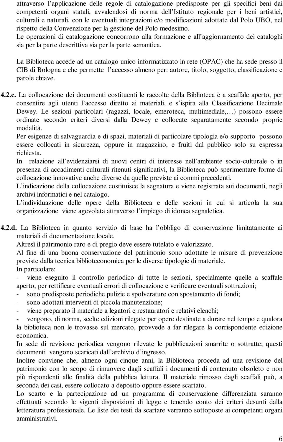 Le operazioni di catalogazione concorrono alla formazione e all aggiornamento dei cataloghi sia per la parte descrittiva sia per la parte semantica.