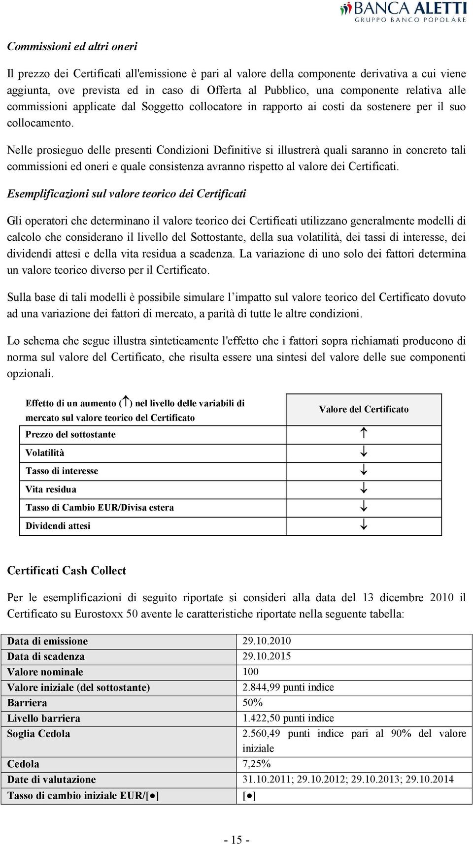 Nelle prosieguo delle presenti Condizioni Definitive si illustrerà quali saranno in concreto tali commissioni ed oneri e quale consistenza avranno rispetto al valore dei Certificati.