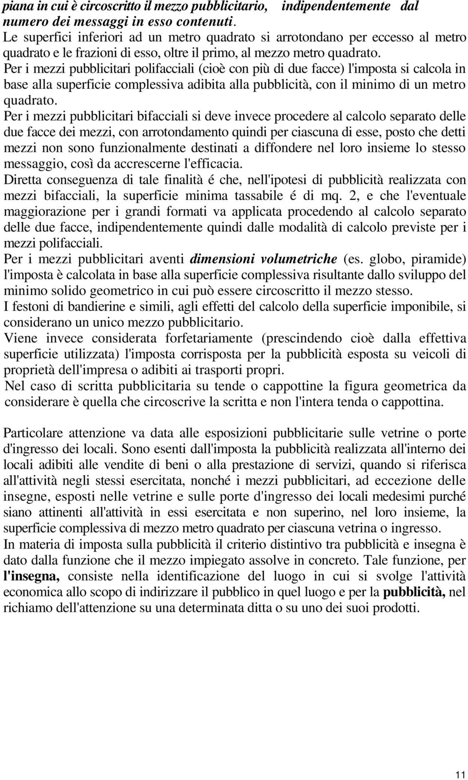 Per i mezzi pubblicitari polifacciali (cioè con più di due facce) l'imposta si calcola in base alla superficie complessiva adibita alla pubblicità, con il minimo di un metro quadrato.