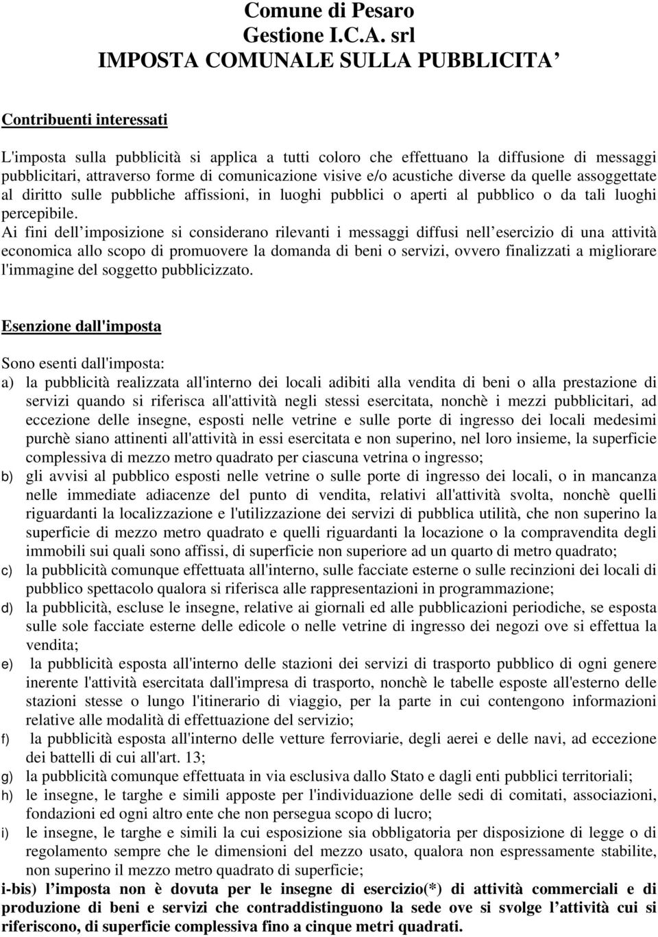 comunicazione visive e/o acustiche diverse da quelle assoggettate al diritto sulle pubbliche affissioni, in luoghi pubblici o aperti al pubblico o da tali luoghi percepibile.