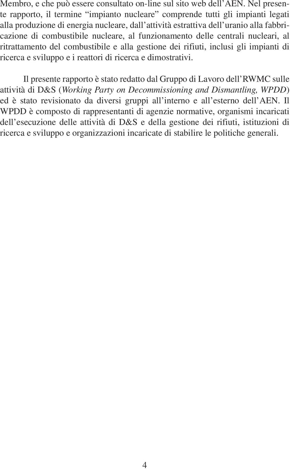 nucleare, al funzionamento delle centrali nucleari, al ritrattamento del combustibile e alla gestione dei rifiuti, inclusi gli impianti di ricerca e sviluppo e i reattori di ricerca e dimostrativi.