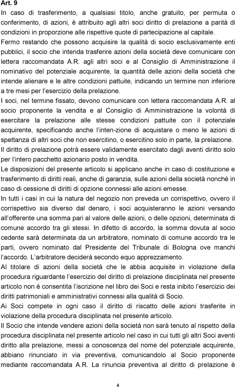 Fermo restando che possono acquisire la qualità di socio esclusivamente enti pubblici, il socio che intenda trasferire azioni della società deve comunicare con lettera raccomandata A.R.