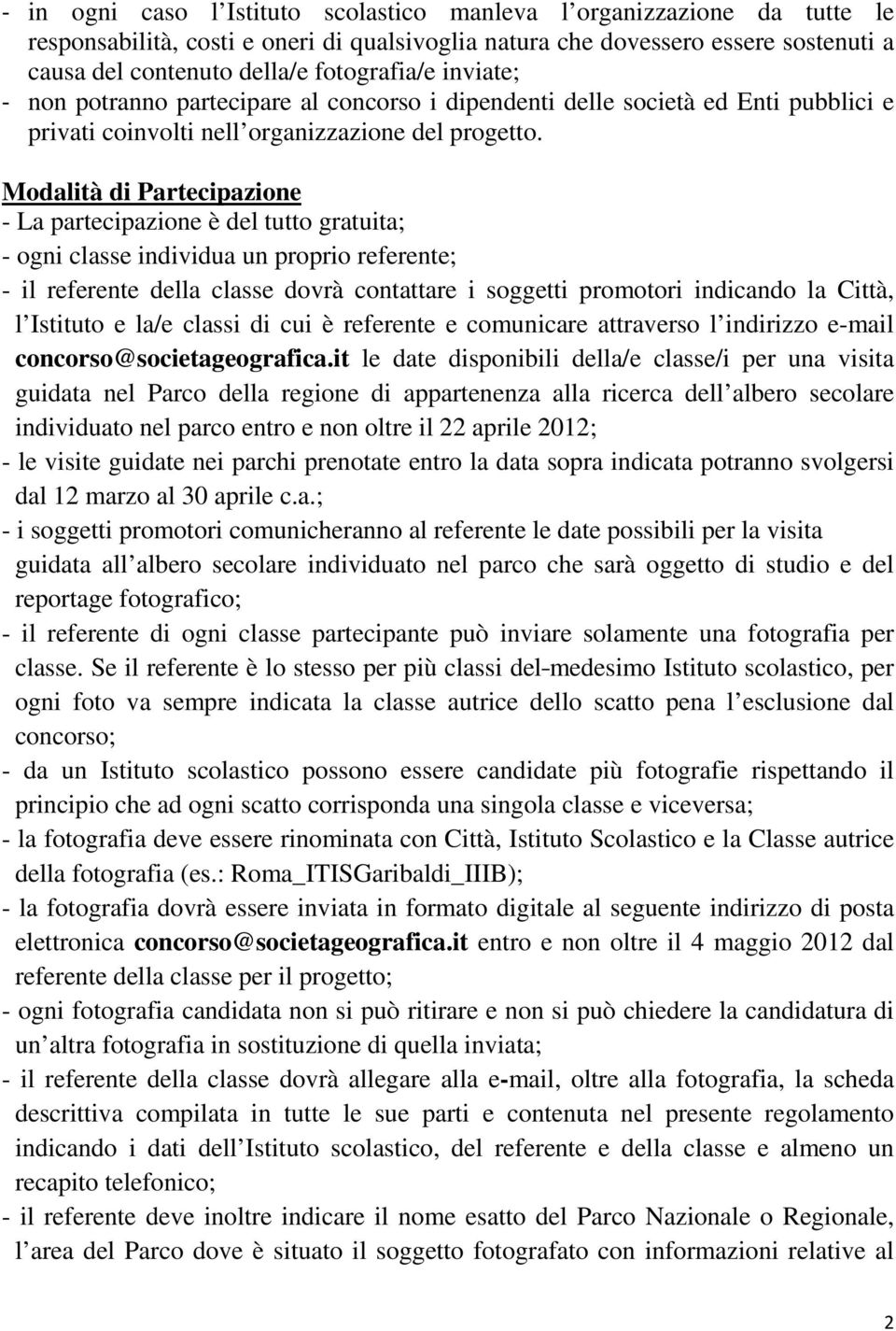 Modalità di Partecipazione - La partecipazione è del tutto gratuita; - ogni classe individua un proprio referente; - il referente della classe dovrà contattare i soggetti promotori indicando la