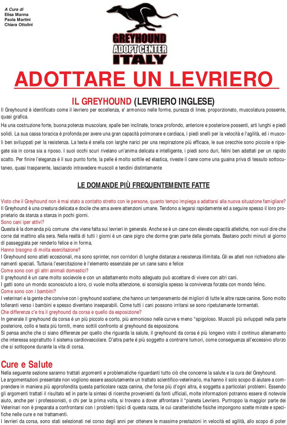 Ha una costruzione forte, buona potenza muscolare, spalle ben inclinate, torace profondo, anteriore e posteriore possenti, arti lunghi e piedi solidi.