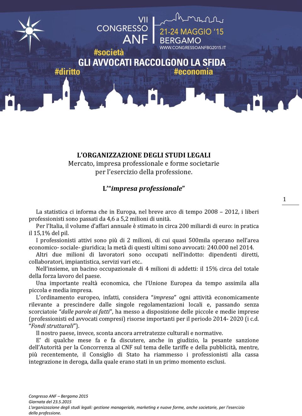 I professionisti attivi sono più di 2 milioni, di cui quasi 500mila operano nell area economico- sociale- giuridica; la metà di questi ultimi sono avvocati: 240.000 nel 2014.