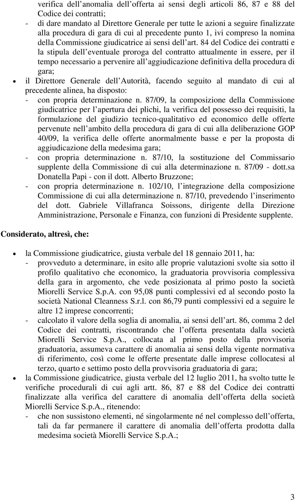 84 del Codice dei contratti e la stipula dell eventuale proroga del contratto attualmente in essere, per il tempo necessario a pervenire all aggiudicazione definitiva della procedura di gara; il