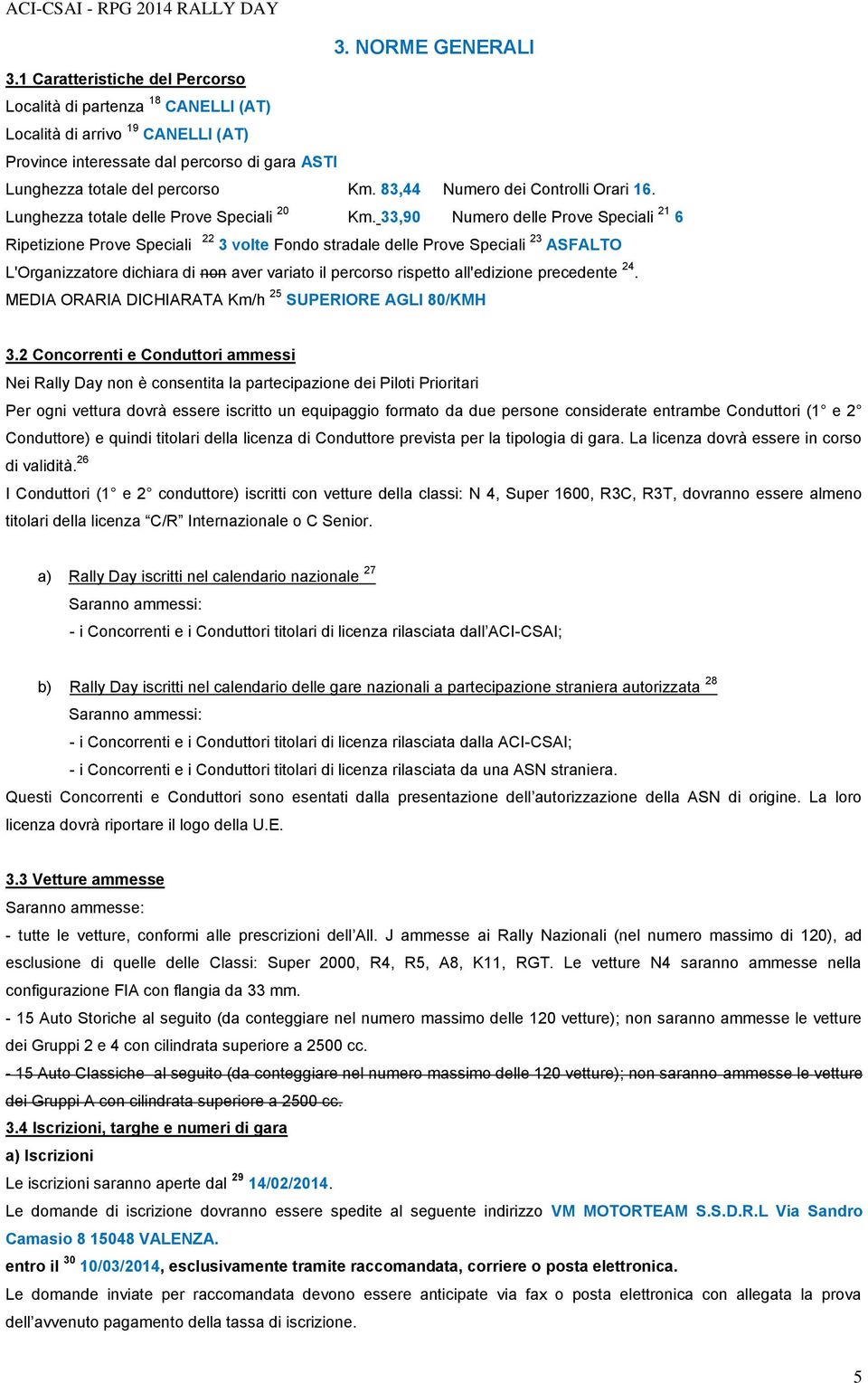 83,44 Numero dei Controlli Orari 16. Lunghezza totale delle Prove Speciali 20 Km.