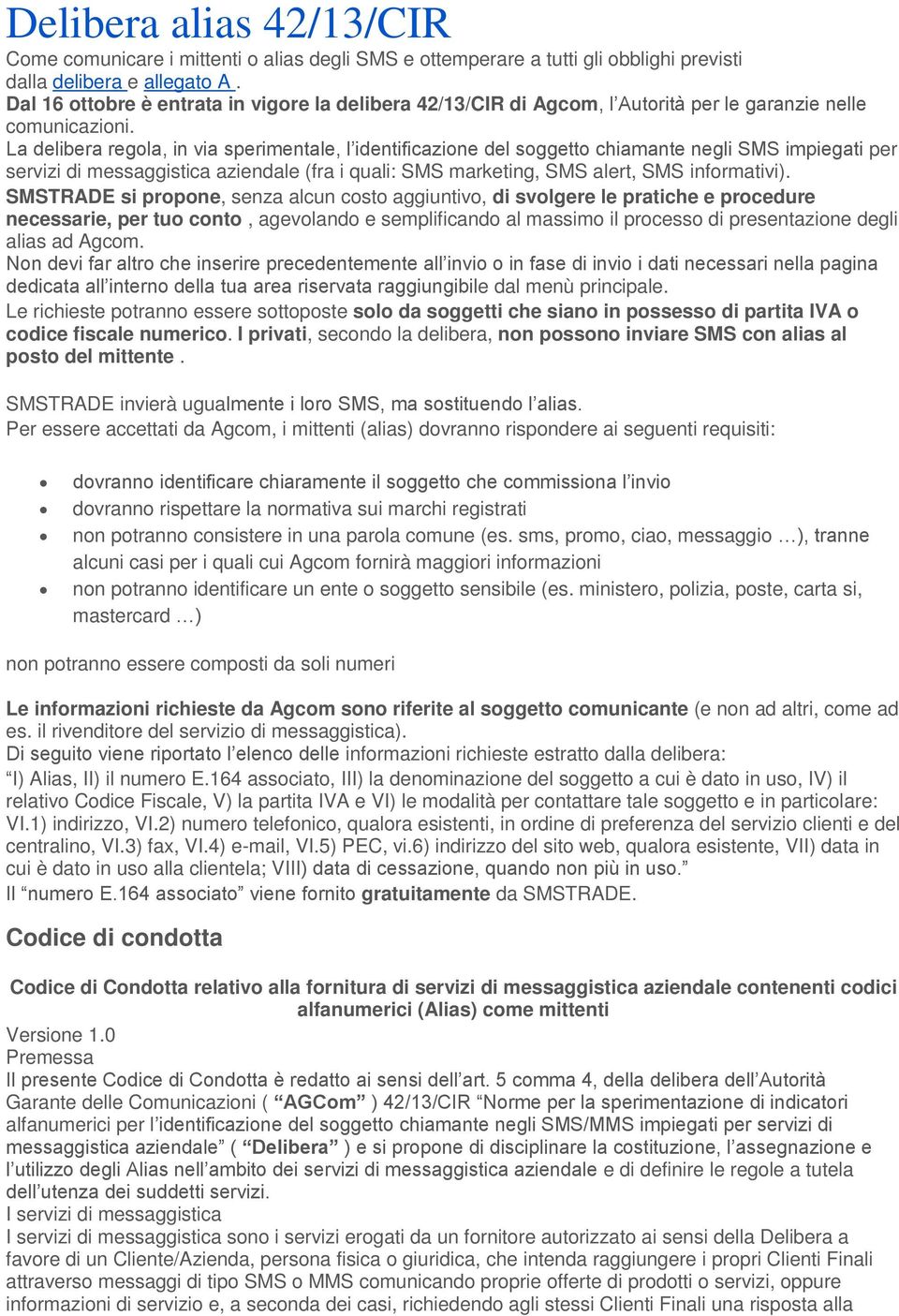 La delibera regola, in via sperimentale, l identificazione del soggetto chiamante negli SMS impiegati per servizi di messaggistica aziendale (fra i quali: SMS marketing, SMS alert, SMS informativi).