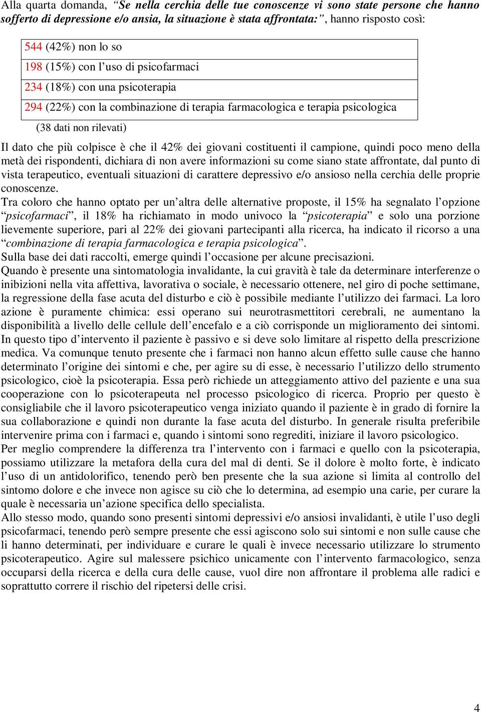 che il 42% dei giovani costituenti il campione, quindi poco meno della metà dei rispondenti, dichiara di non avere informazioni su come siano state affrontate, dal punto di vista terapeutico,