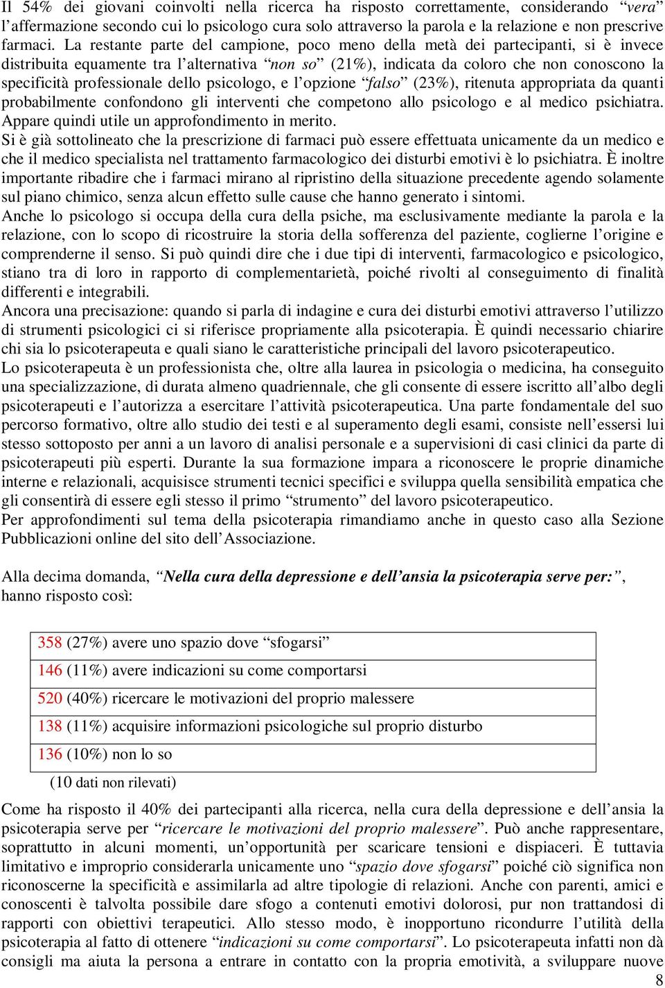 professionale dello psicologo, e l opzione falso (23%), ritenuta appropriata da quanti probabilmente confondono gli interventi che competono allo psicologo e al medico psichiatra.