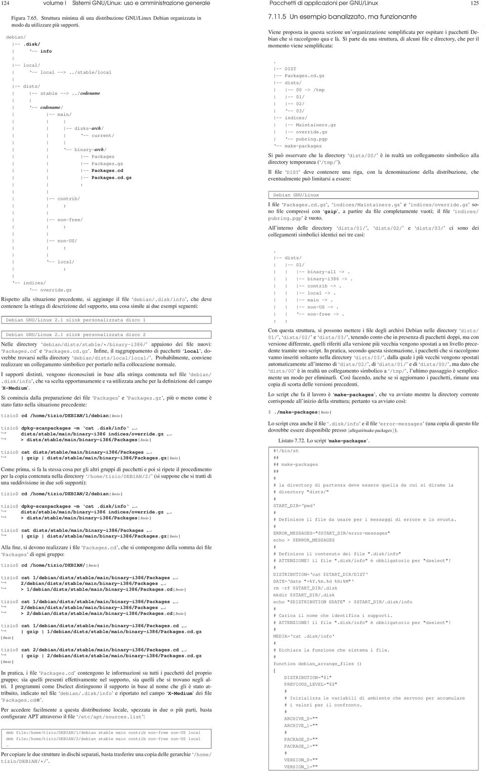 cd -- Packages.cd.gz : -- contrib/ : -- non-free/ : -- non-us/ : -- local/ : -- indices/ -- override.gz Rispetto alla situazione precedente, si aggiunge il file debian/.