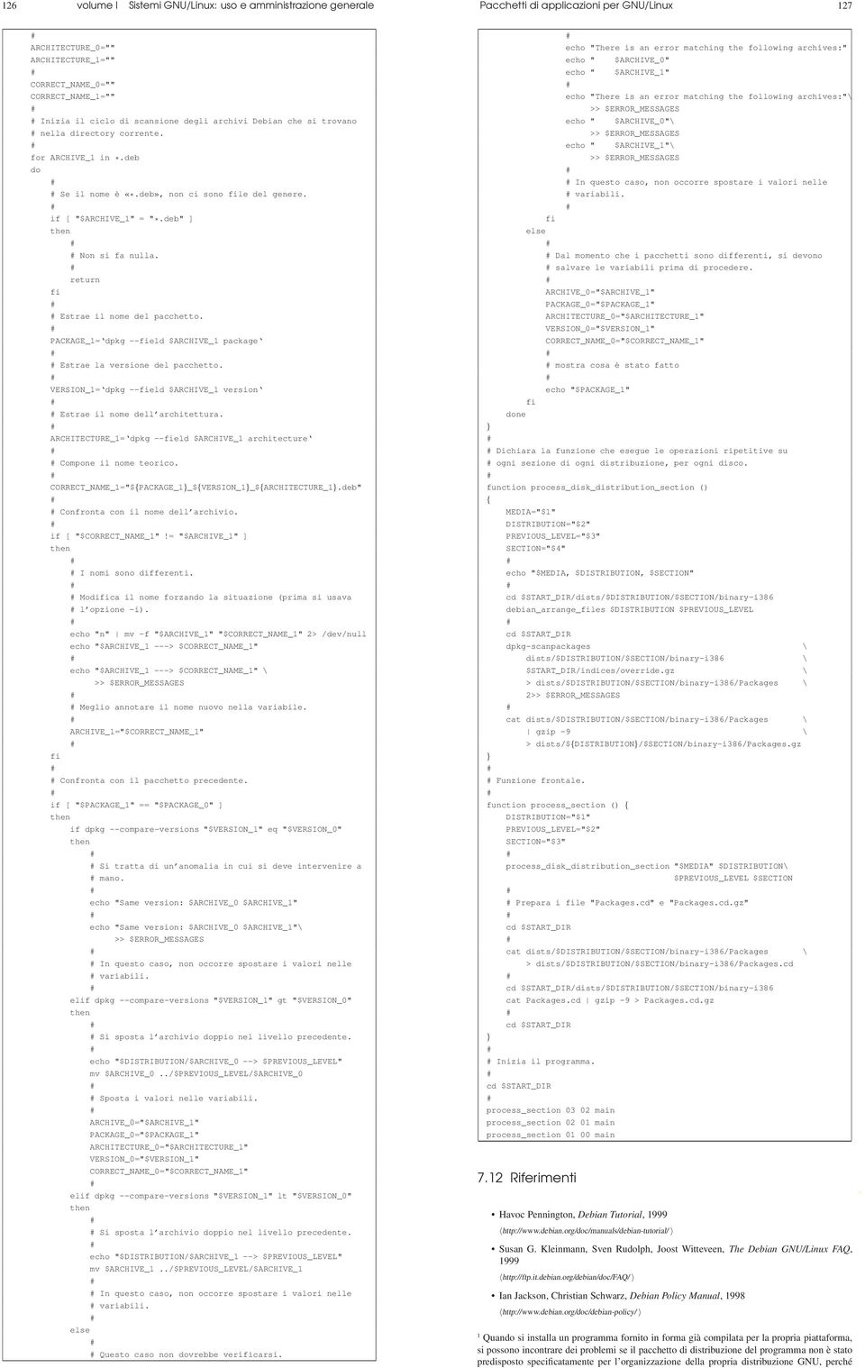 return fi Estrae il nome del pacchetto. PACKAGE_1= dpkg --field $ARCHIVE_1 package Estrae la versione del pacchetto. VERSION_1= dpkg --field $ARCHIVE_1 version Estrae il nome dell architettura.