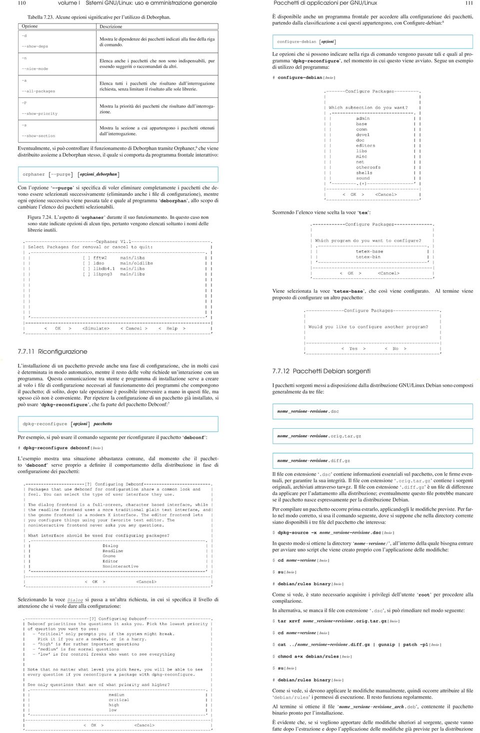 appartengono, con Configure-debian: 8 -d --show-deps -n --nice-mode -a --all-packages -P --show-priority -s --show-section Mostra le dipendenze dei pacchetti indicati alla fine della riga di comando.