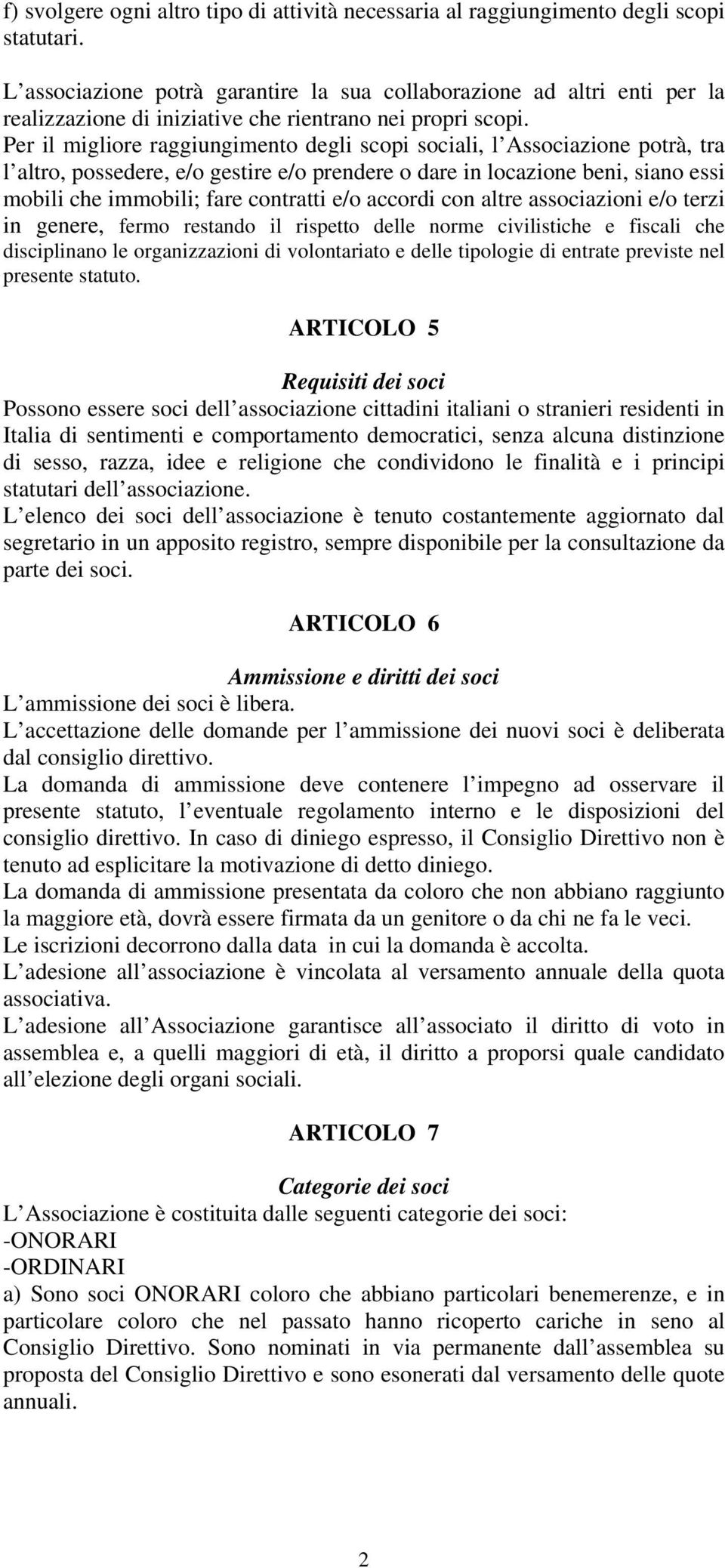 Per il migliore raggiungimento degli scopi sociali, l Associazione potrà, tra l altro, possedere, e/o gestire e/o prendere o dare in locazione beni, siano essi mobili che immobili; fare contratti e/o