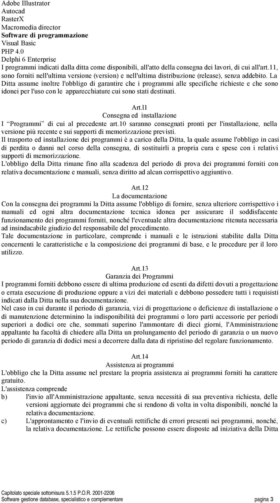 11, sono forniti nell'ultima versione (version) e nell'ultima distribuzione (release), senza addebito.