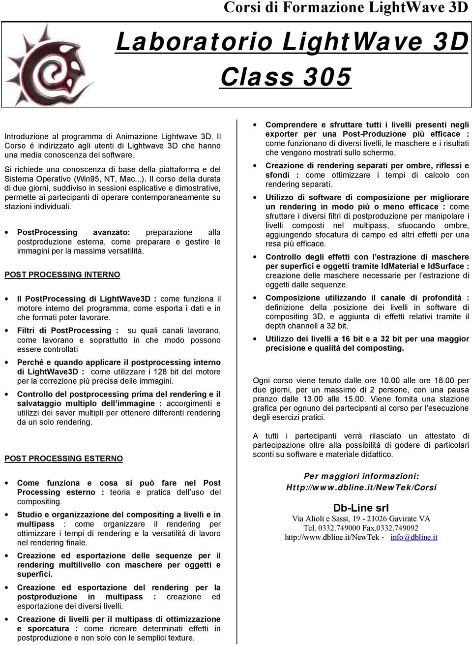 massima versatilità. POST PROCESSING INTERNO Il PostProcessing di LightWave3D : come funziona il motore interno del programma, come esporta i dati e in che formati poter lavorare.