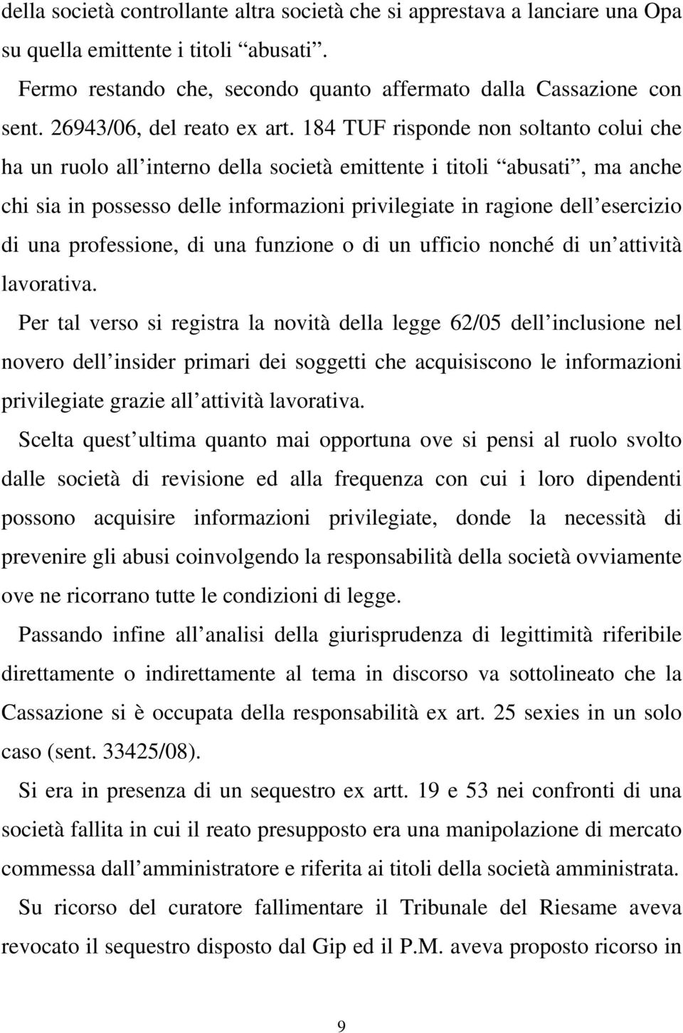 184 TUF risponde non soltanto colui che ha un ruolo all interno della società emittente i titoli abusati, ma anche chi sia in possesso delle informazioni privilegiate in ragione dell esercizio di una