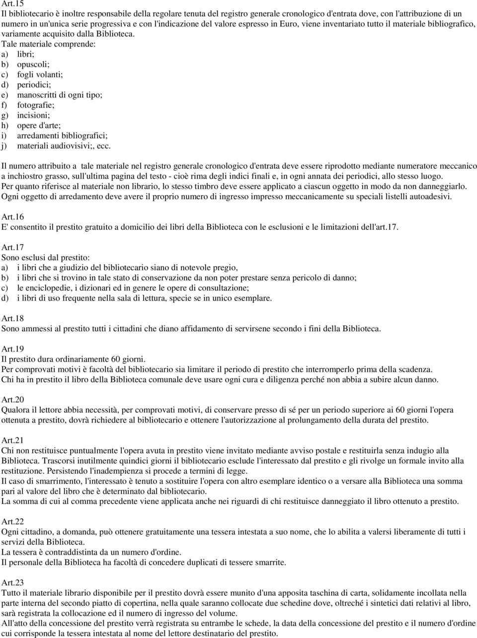 Tale materiale comprende: a) libri; b) opuscoli; c) fogli volanti; d) periodici; e) manoscritti di ogni tipo; f) fotografie; g) incisioni; h) opere d'arte; i) arredamenti bibliografici; j) materiali