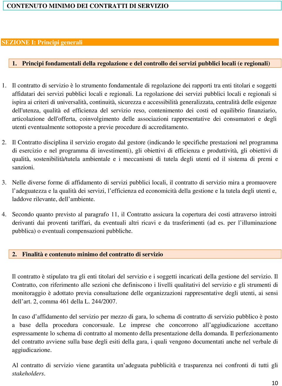 La regolazione dei servizi pubblici locali e regionali si ispira ai criteri di universalità, continuità, sicurezza e accessibilità generalizzata, centralità delle esigenze dell'utenza, qualità ed