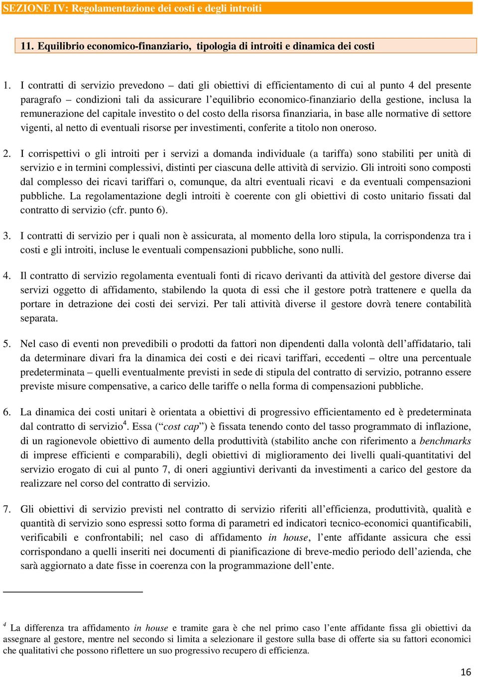 inclusa la remunerazione del capitale investito o del costo della risorsa finanziaria, in base alle normative di settore vigenti, al netto di eventuali risorse per investimenti, conferite a titolo