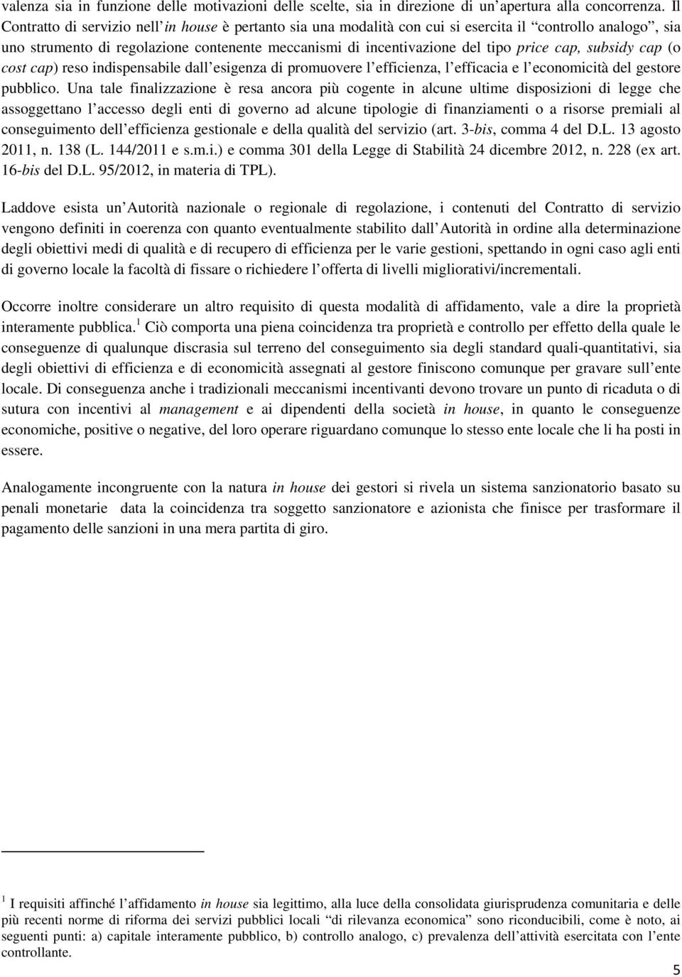 cap, subsidy cap (o cost cap) reso indispensabile dall esigenza di promuovere l efficienza, l efficacia e l economicità del gestore pubblico.