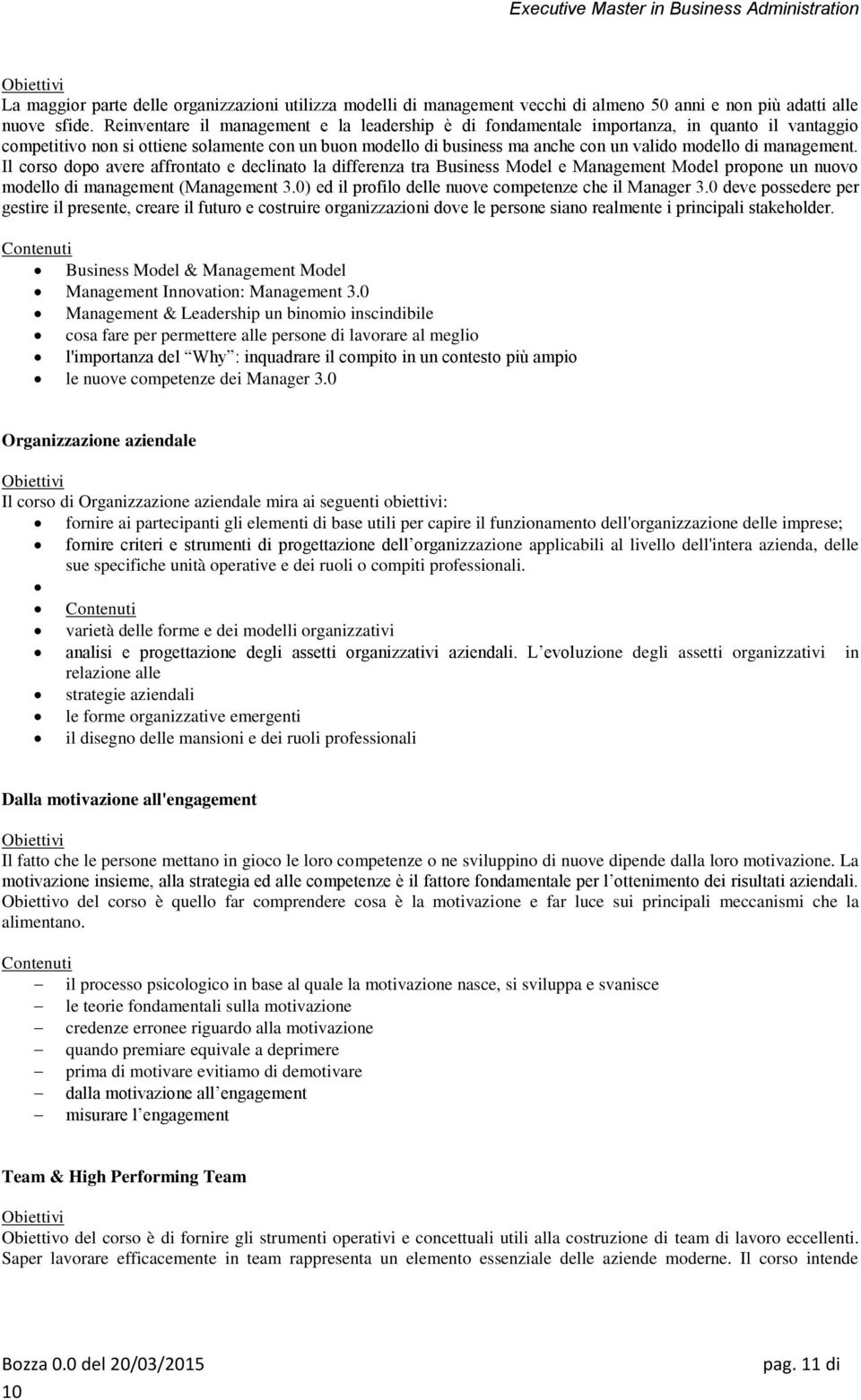 management. Il corso dopo avere affrontato e declinato la differenza tra Business Model e Management Model propone un nuovo modello di management (Management 3.