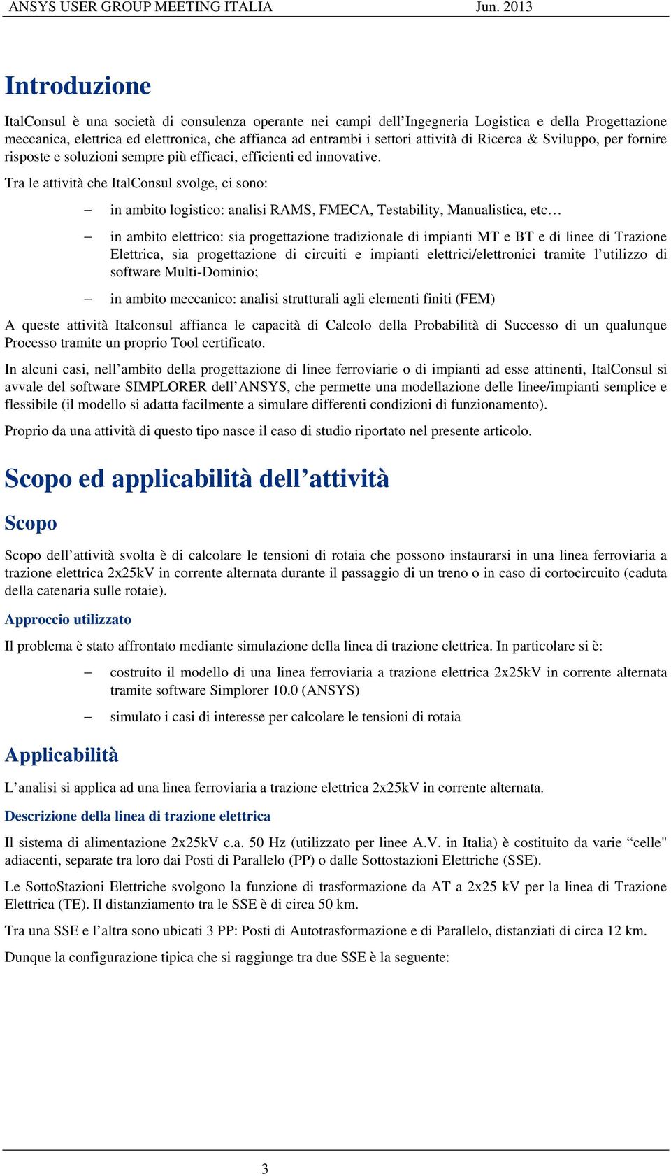 Tra le attività che ItalConsul svolge, ci sono: in ambito logistico: analisi RAMS, FMECA, Testability, Manualistica, etc in ambito elettrico: sia progettazione tradizionale di impianti MT e BT e di