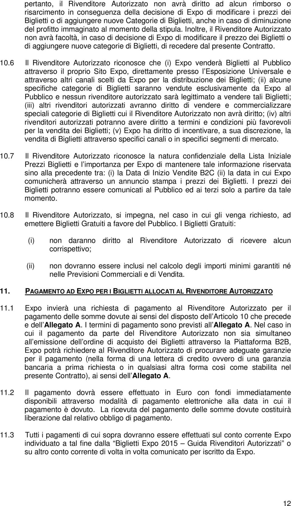 Inoltre, il Rivenditore Autorizzato non avrà facoltà, in caso di decisione di Expo di modificare il prezzo dei Biglietti o di aggiungere nuove categorie di Biglietti, di recedere dal presente