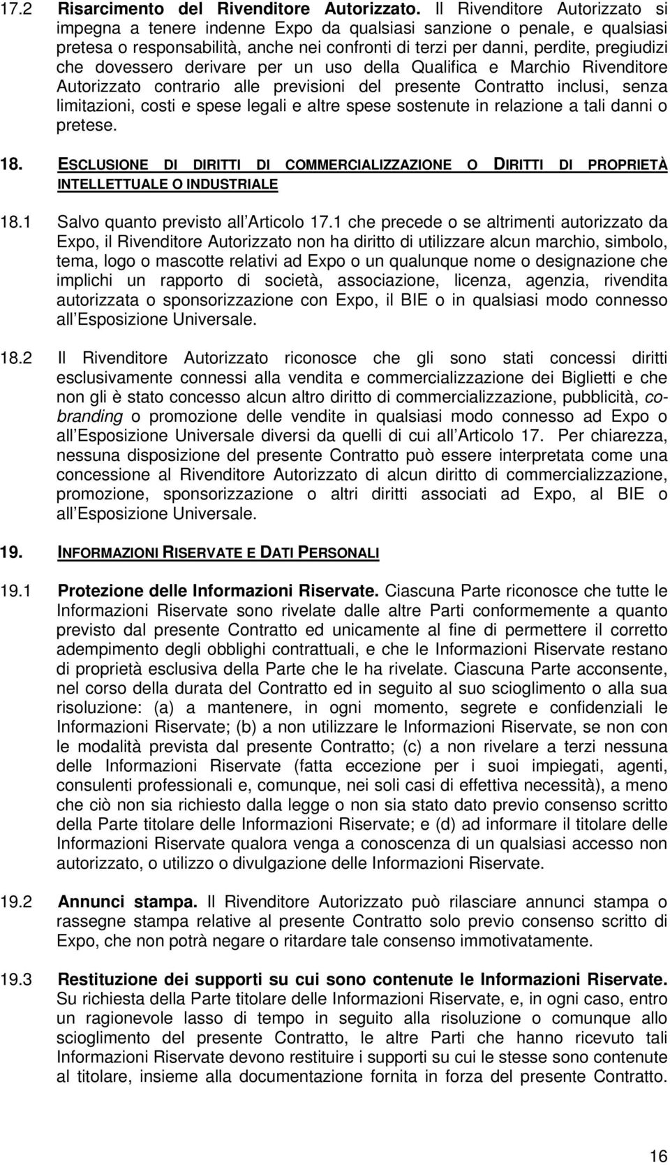 dovessero derivare per un uso della Qualifica e Marchio Rivenditore Autorizzato contrario alle previsioni del presente Contratto inclusi, senza limitazioni, costi e spese legali e altre spese