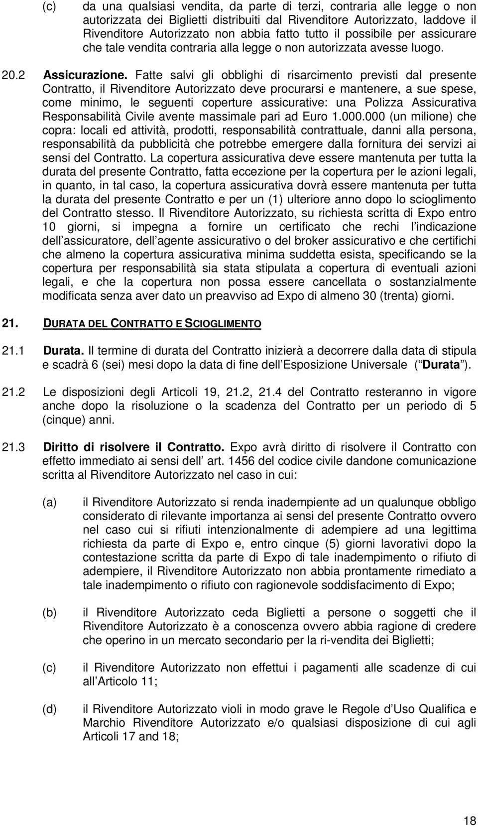 Fatte salvi gli obblighi di risarcimento previsti dal presente Contratto, il Rivenditore Autorizzato deve procurarsi e mantenere, a sue spese, come minimo, le seguenti coperture assicurative: una