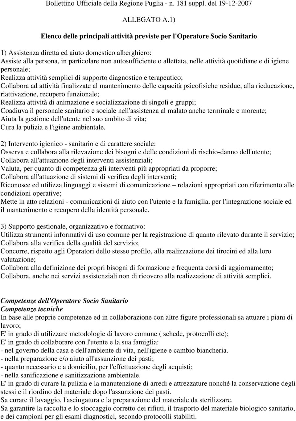 allettata, nelle attività quotidiane e di igiene personale; Realizza attività semplici di supporto diagnostico e terapeutico; Collabora ad attività finalizzate al mantenimento delle capacità