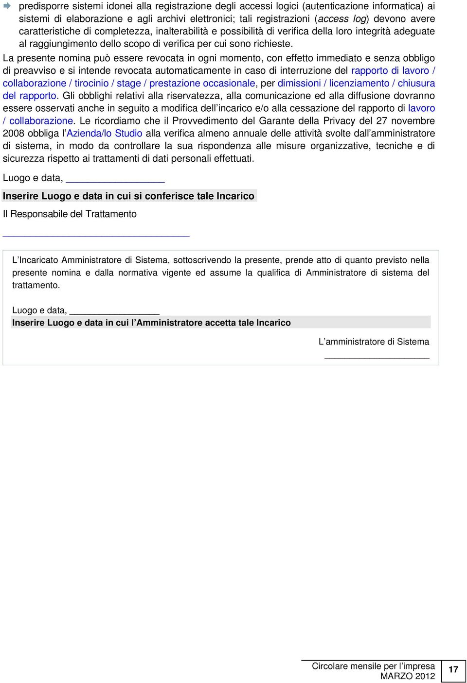 La presente nomina può essere revocata in ogni momento, con effetto immediato e senza obbligo di preavviso e si intende revocata automaticamente in caso di interruzione del rapporto di lavoro /