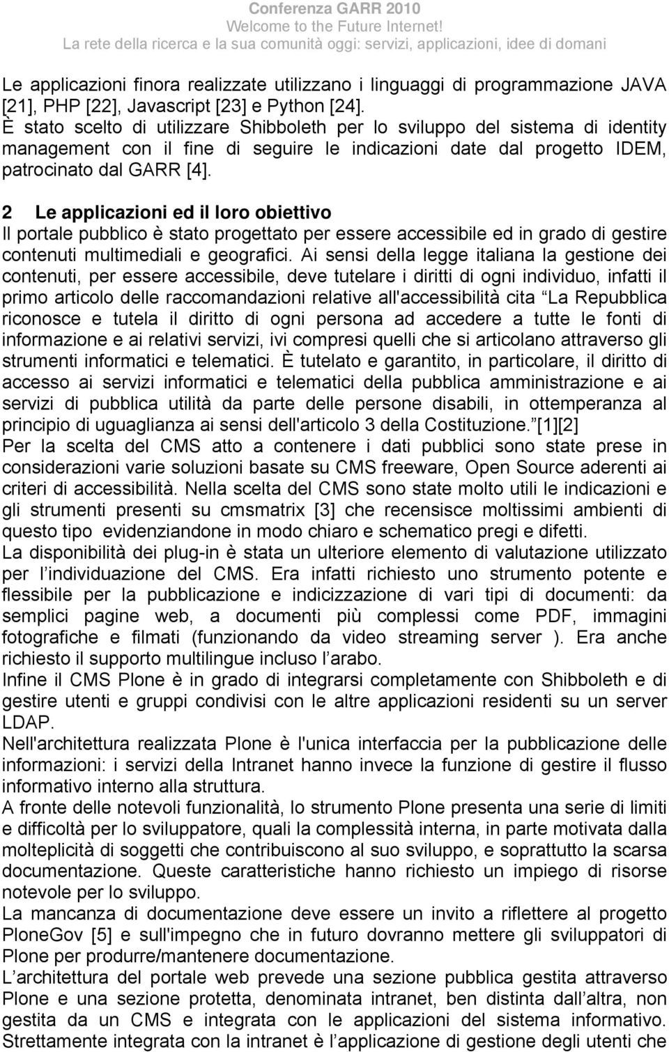 2 Le applicazioni ed il loro obiettivo Il portale pubblico è stato progettato per essere accessibile ed in grado di gestire contenuti multimediali e geografici.