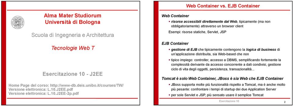 pdf 1 Web Container risorse accessibili direttamente dal Web, tipicamente (ma non obbligatoriamente) attraverso un browser client Esempi: risorse statiche, Servlet, JSP EJB Container gestione di EJB