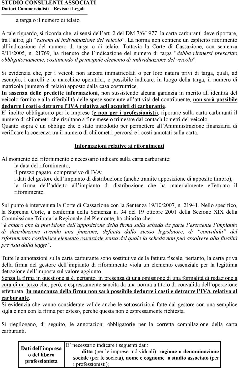 21769, ha ritenuto che l indicazione del numero di targa debba ritenersi prescritto obbligatoriamente, costituendo il principale elemento di individuazione del veicolo.