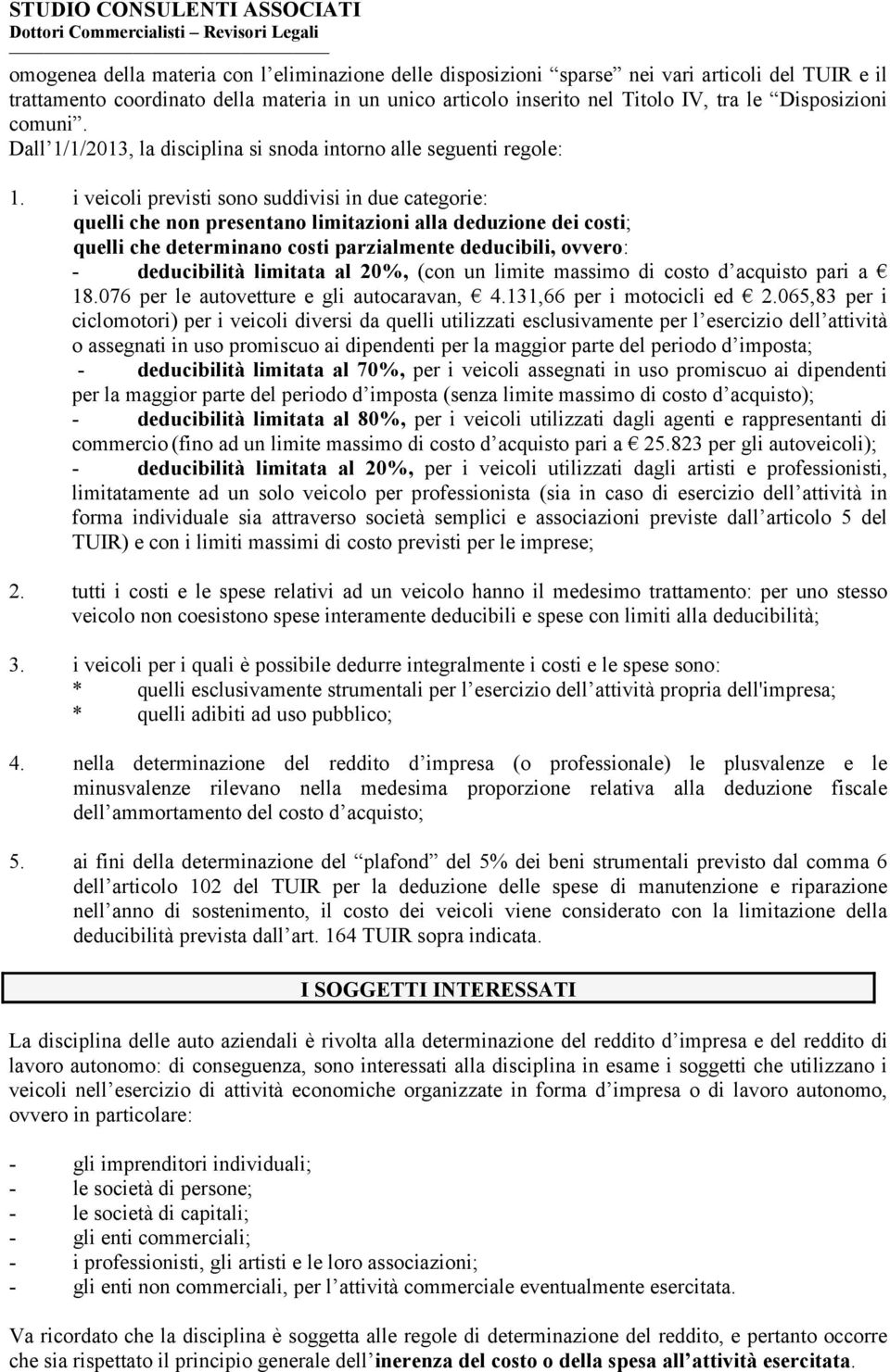 i veicoli previsti sono suddivisi in due categorie: quelli che non presentano limitazioni alla deduzione dei costi; quelli che determinano costi parzialmente deducibili, ovvero: - deducibilità