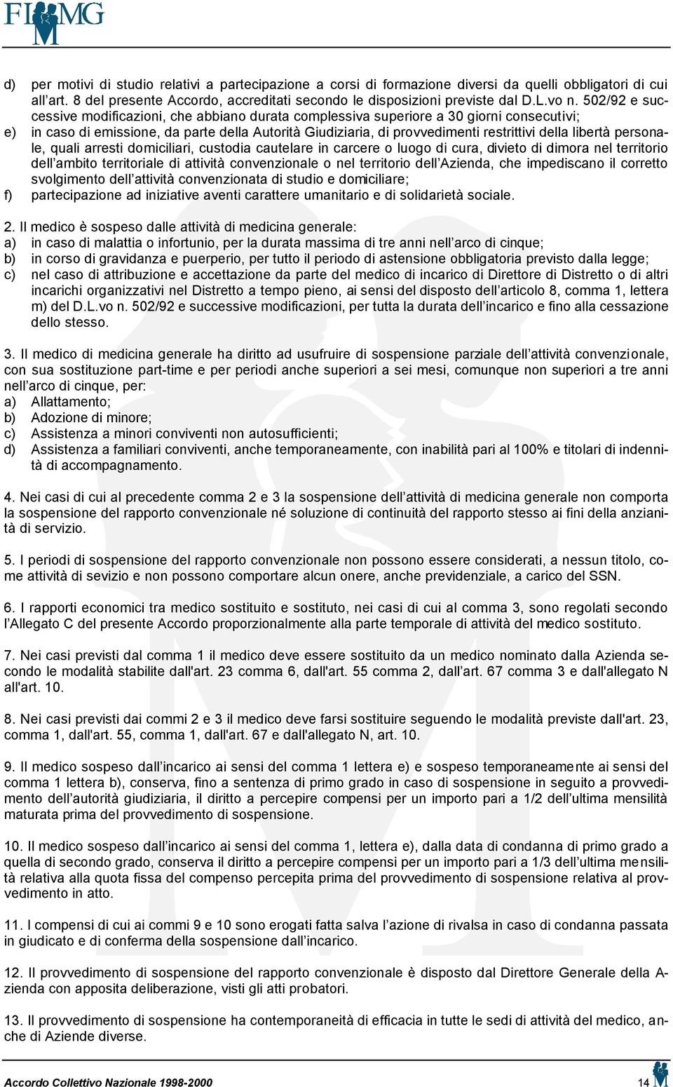 libertà personale, quali arresti domiciliari, custodia cautelare in carcere o luogo di cura, divieto di dimora nel territorio dell ambito territoriale di attività convenzionale o nel territorio dell