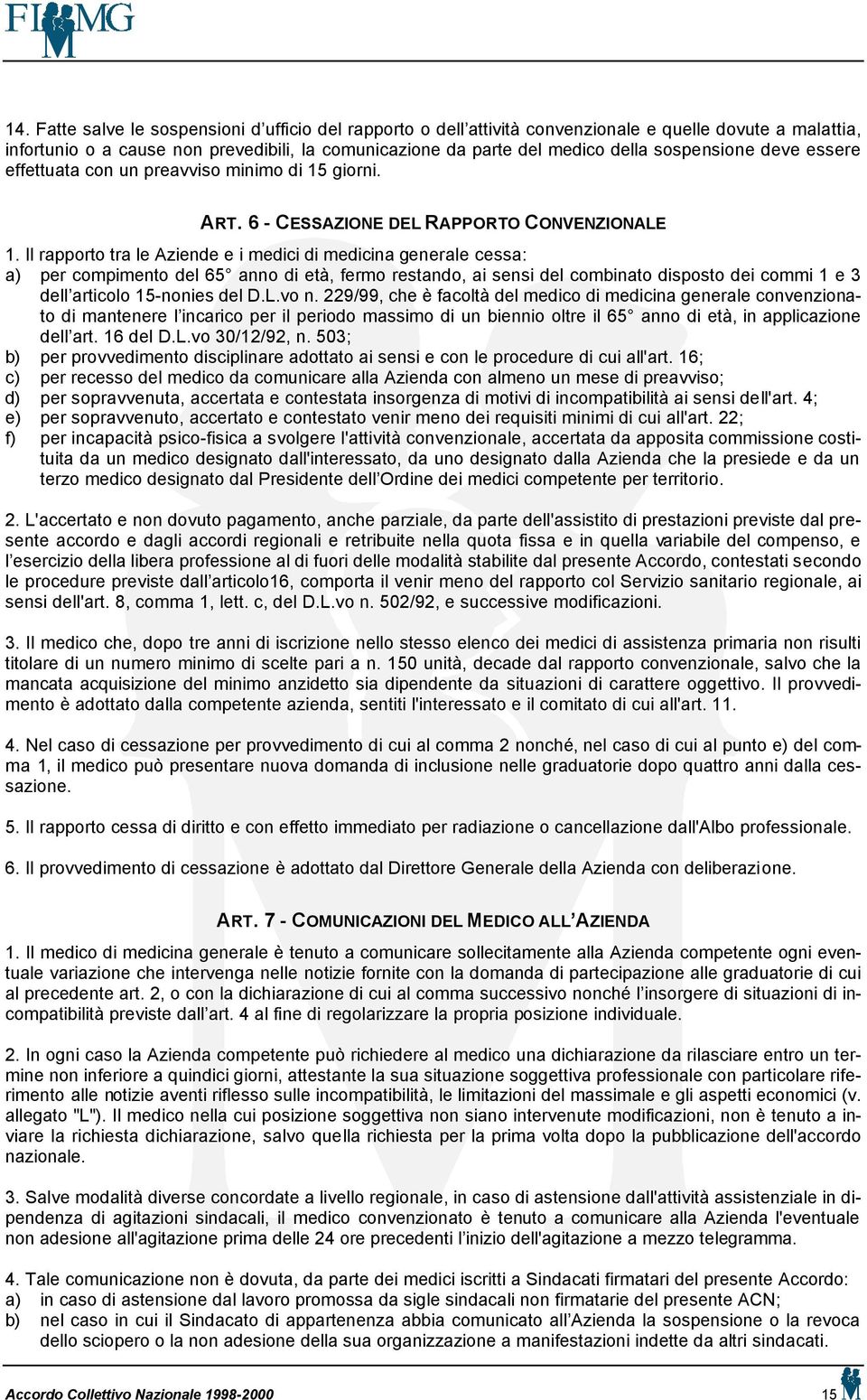 Il rapporto tra le Aziende e i medici di medicina generale cessa: a) per compimento del 65 anno di età, fermo restando, ai sensi del combinato disposto dei commi 1 e 3 dell articolo 15-nonies del D.L.