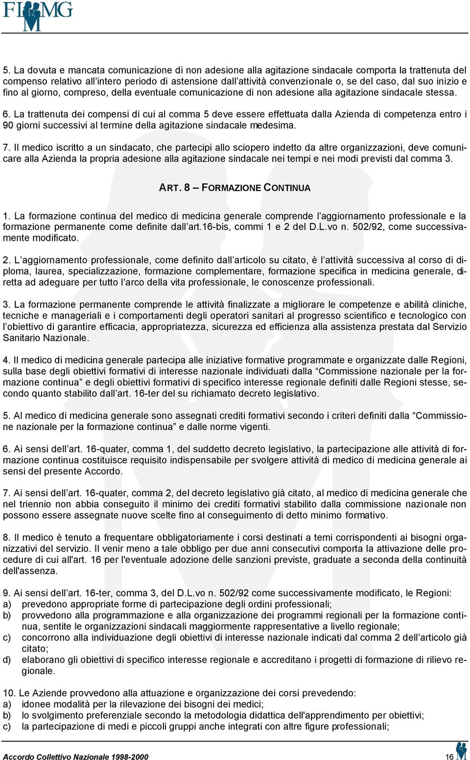 La trattenuta dei compensi di cui al comma 5 deve essere effettuata dalla Azienda di competenza entro i 90 giorni successivi al termine della agitazione sindacale medesima. 7.