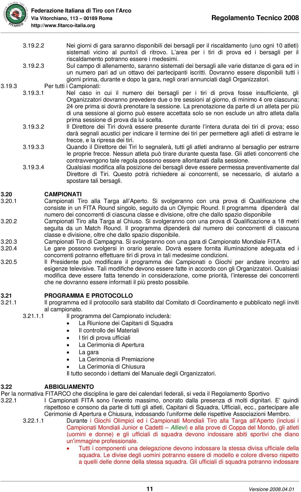 3 Sul campo di allenamento, saranno sistemati dei bersagli alle varie distanze di gara ed in un numero pari ad un ottavo dei partecipanti iscritti.