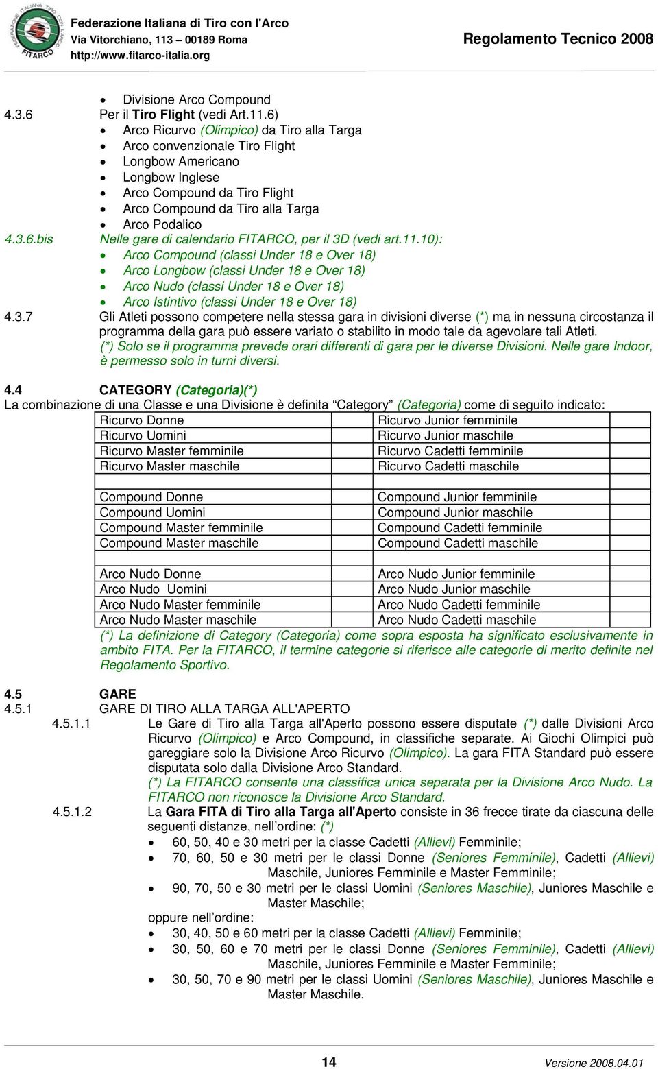 11.10): Arco Compound (classi Under 18 e Over 18) Arco Longbow (classi Under 18 e Over 18) Arco Nudo (classi Under 18 e Over 18) Arco Istintivo (classi Under 18 e Over 18) 4.3.