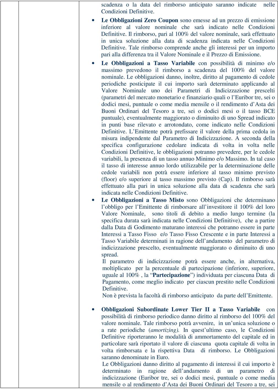 Il rimborso, pari al 100% del valore nominale, sarà effettuato in unica soluzione alla data di scadenza indicata nelle Condizioni Definitive.