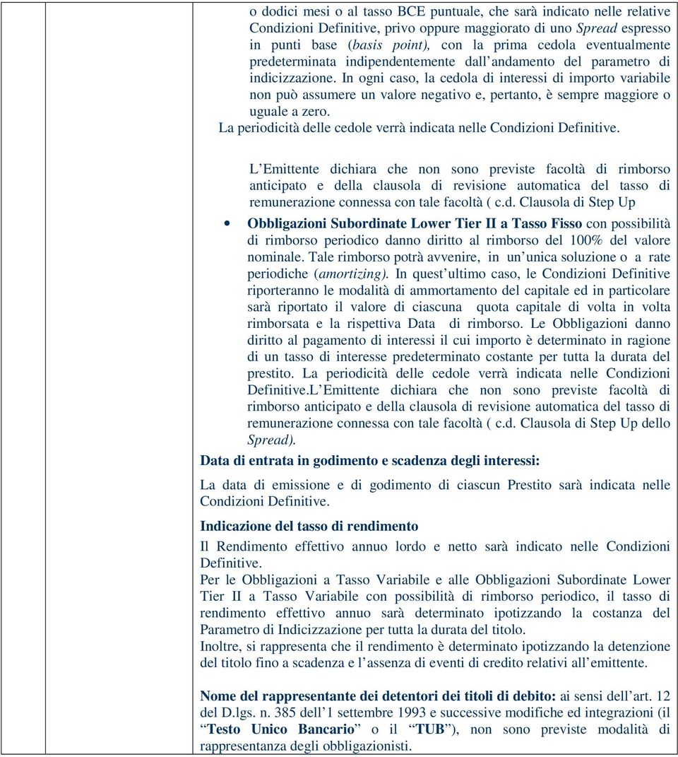 In ogni caso, la cedola di interessi di importo variabile non può assumere un valore negativo e, pertanto, è sempre maggiore o uguale a zero.