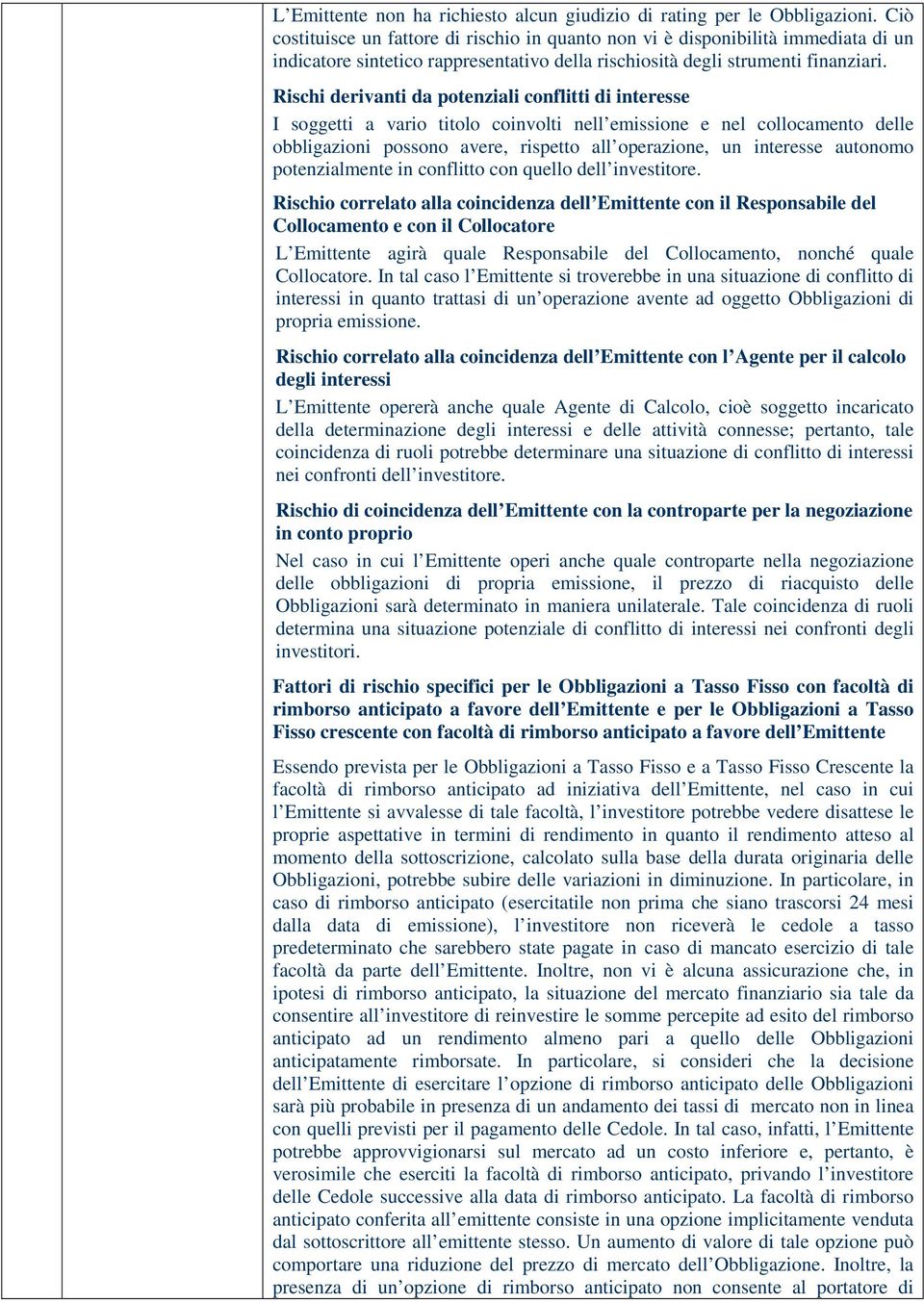 Rischi derivanti da potenziali conflitti di interesse I soggetti a vario titolo coinvolti nell emissione e nel collocamento delle obbligazioni possono avere, rispetto all operazione, un interesse